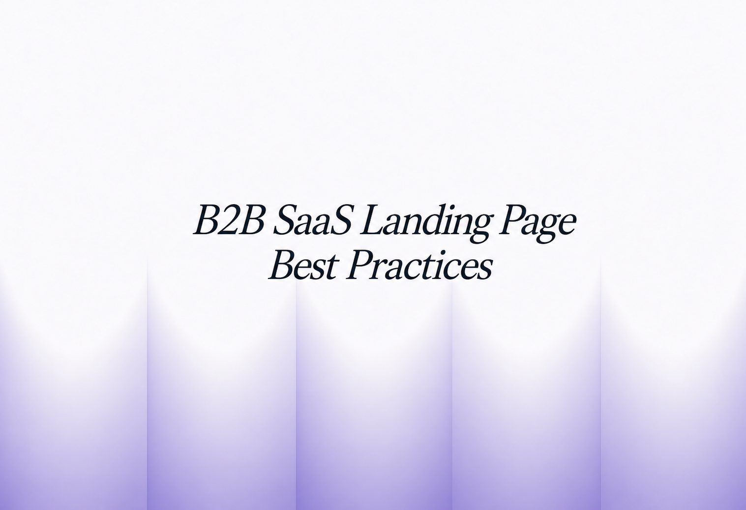 B2B SaaS Landing Page Best Practices