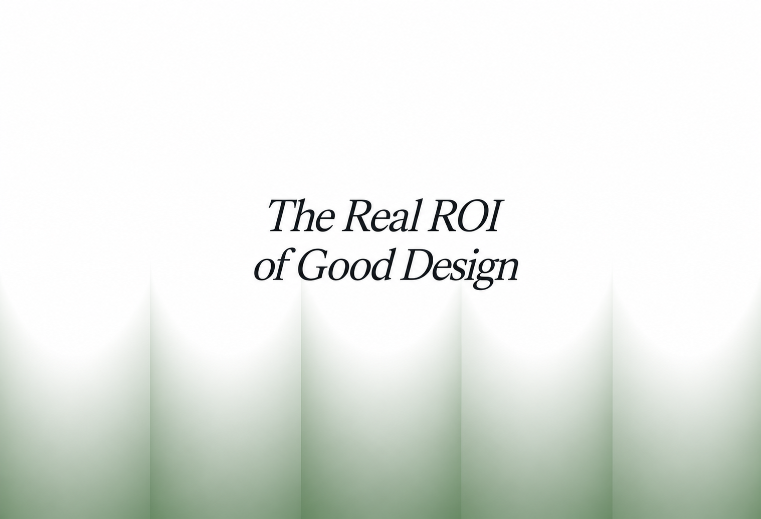 The Real ROI of Good Design (With Numbers)