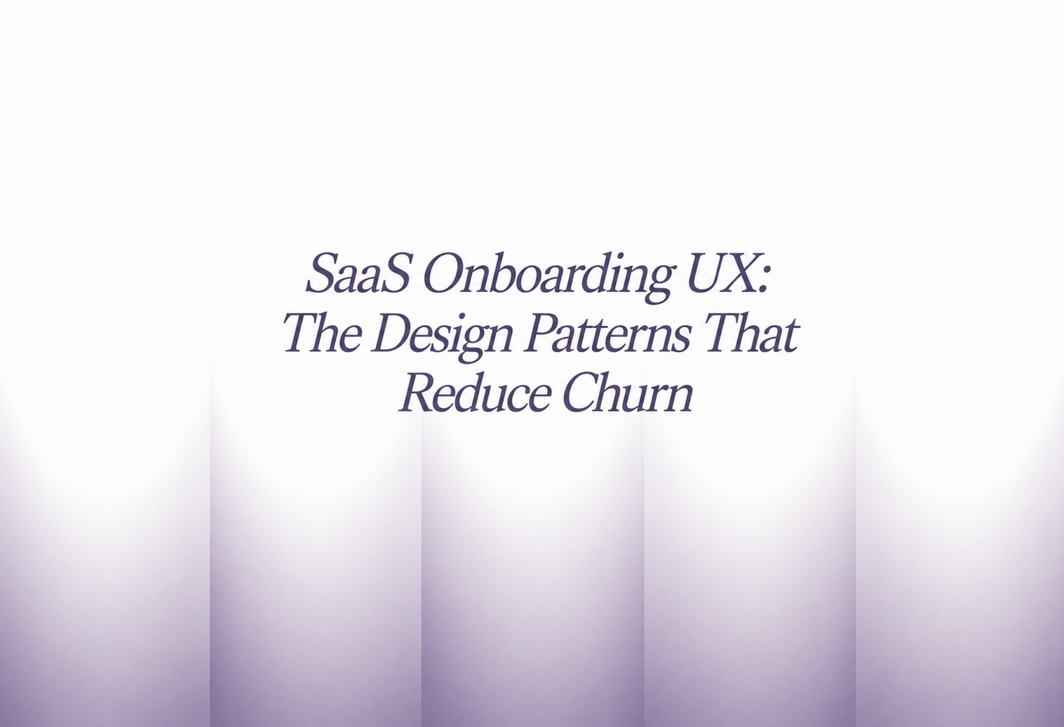 SaaS Onboarding UX: Patterns That Reduce Churn